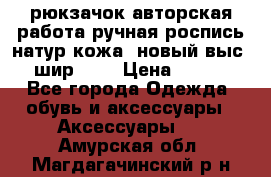 рюкзачок авторская работа ручная роспись натур.кожа  новый выс.31, шир.32, › Цена ­ 11 000 - Все города Одежда, обувь и аксессуары » Аксессуары   . Амурская обл.,Магдагачинский р-н